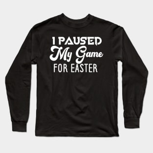 I Paused My Game For Easter Long Sleeve T-Shirt